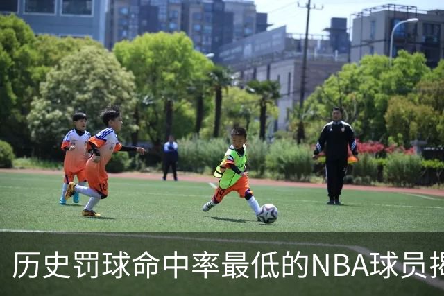 历史罚球命中率最低的NBA球员揭晓